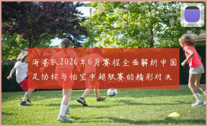 海港队2026年6月赛程全面解析中国足协杯与怡宝中超联赛的精彩对决