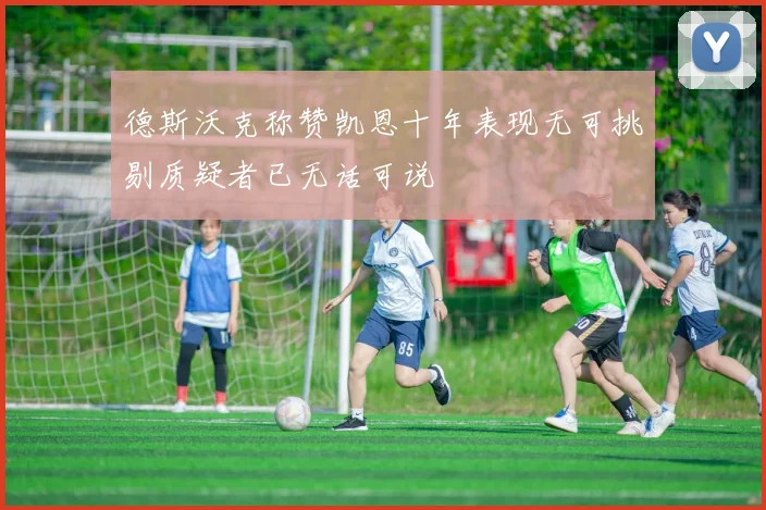 德斯沃克称赞凯恩十年表现无可挑剔质疑者已无话可说