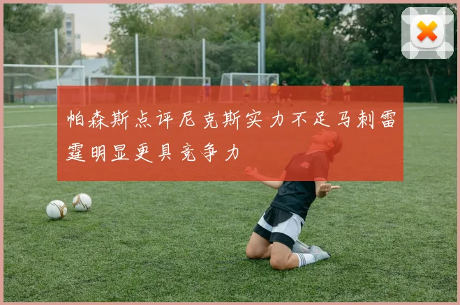 帕森斯点评尼克斯实力不足马刺雷霆明显更具竞争力